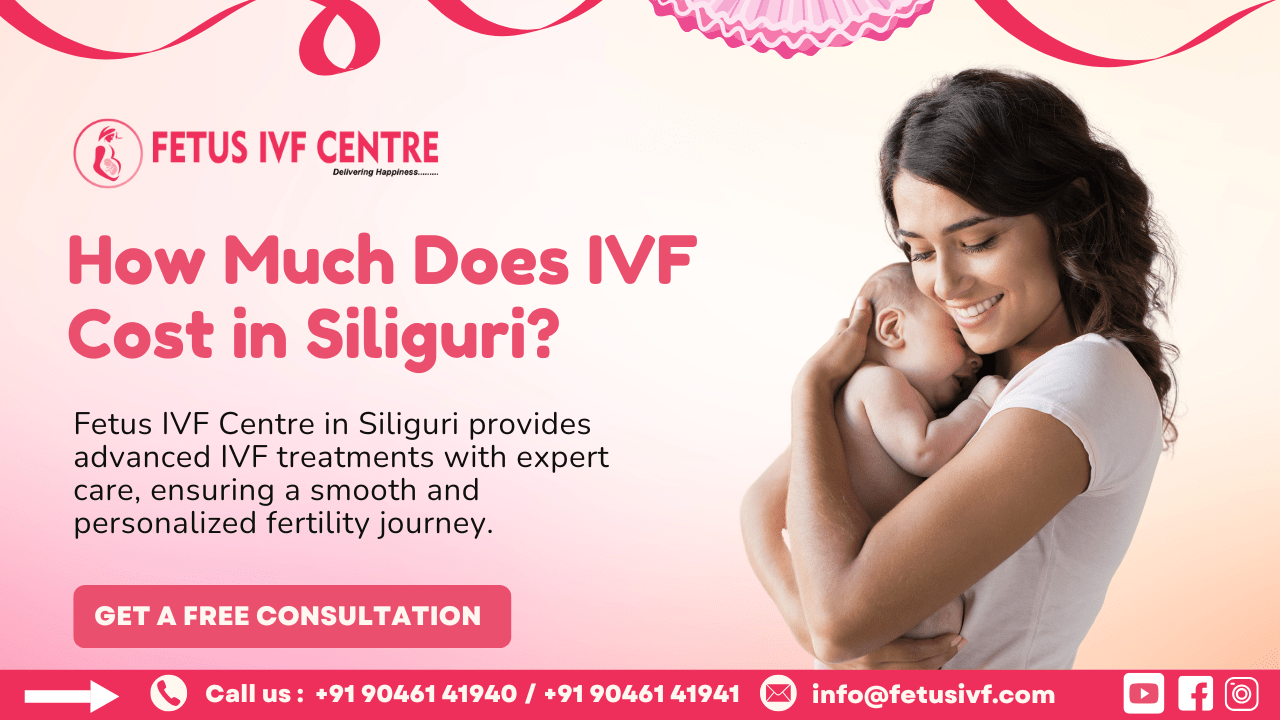 IVF Cost in Siliguri – Affordable Treatment & Best Clinics