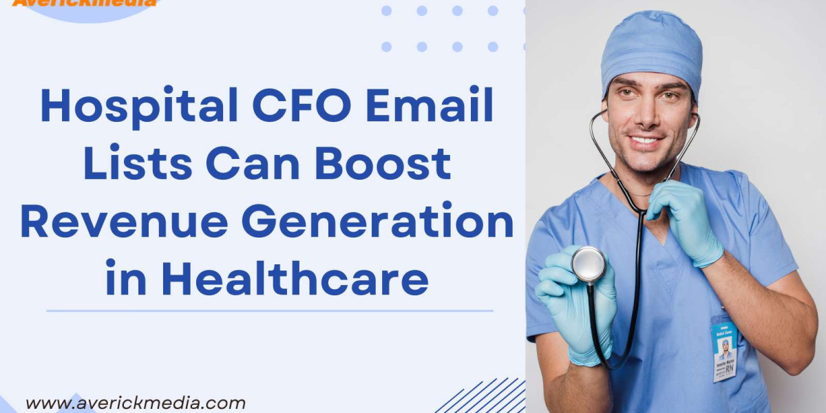 How Hospital CFO Email Lists Can Boost Revenue Generation in Healthcare