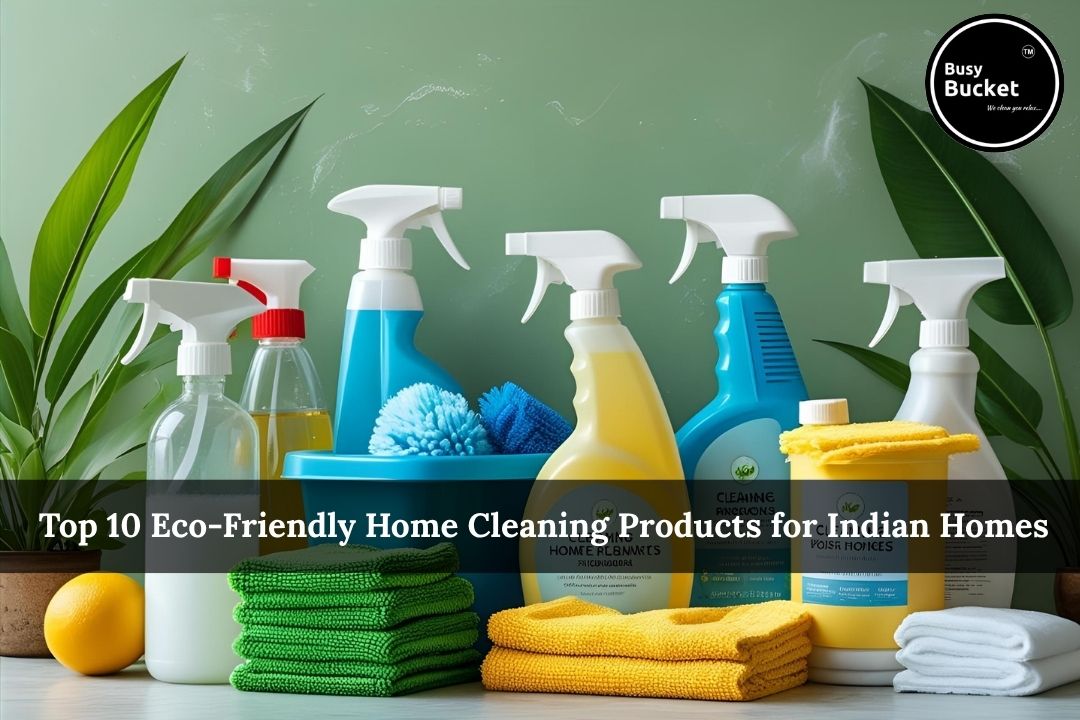 Top 10 Eco-Friendly Home Cleaning Products for Indian Homes