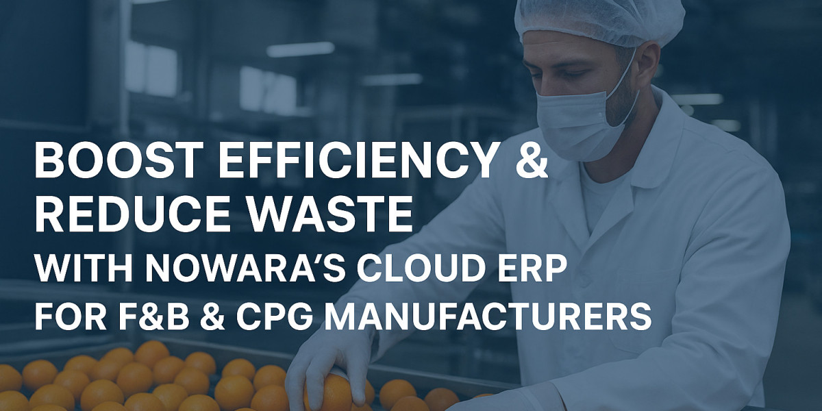 Boost Efficiency & Reduce Waste with Nowara’s Cloud ERP for F&B & CPG Manufacturers