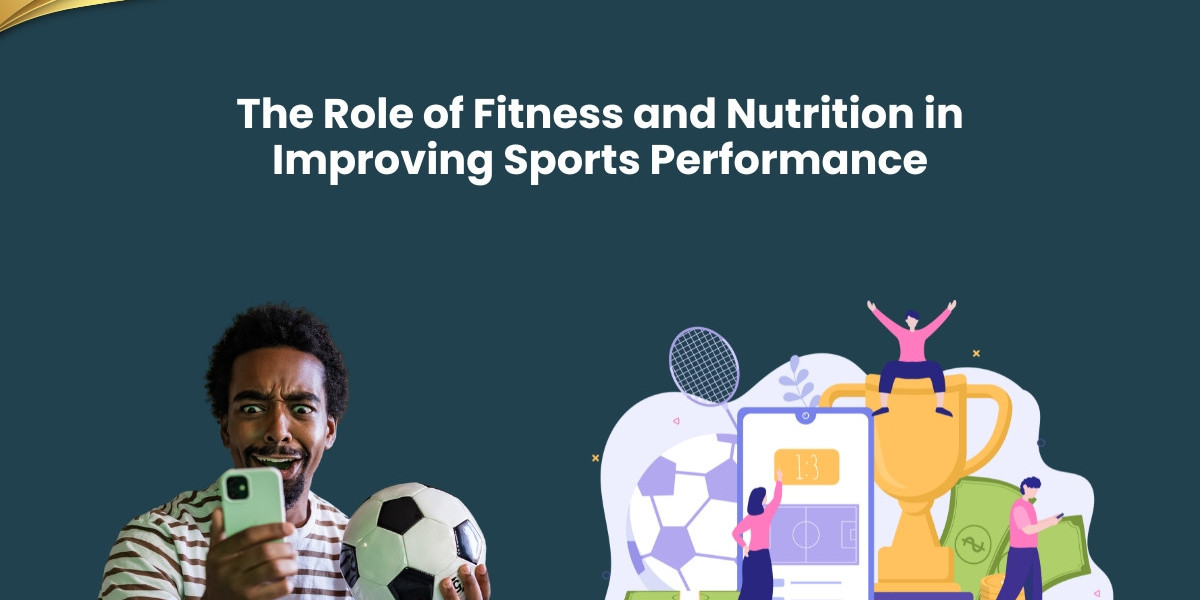 The Role of Fitness and Nutrition in Improving Sports Performance