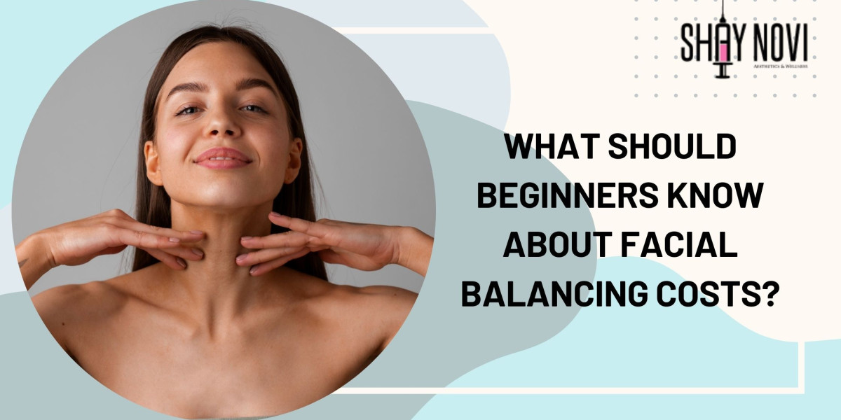 What Should Beginners Know About Facial Balancing Costs?